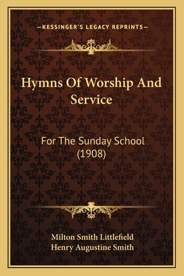 Hymns of Worship and Service: For the Sunday School (1908) - Littlefield, Milton Smith, and Smith, Henry Augustine