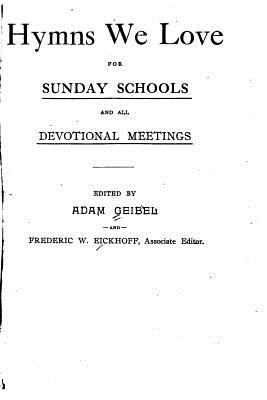 Hymns We Love, For Sunday Schools and All Devotional Meetings - Geibel, Adam