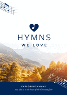 Hymns We Love Songbook: Exploring Hymns That Take Us to the Heart of the Christian Faith