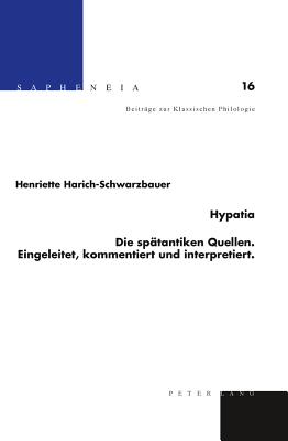 Hypatia: Die Spaetantiken Quellen: Eingeleitet, Kommentiert Und Interpretiert - Billerbeck, Margarethe (Editor), and Braswell, Bruce Karl (Editor), and Harich-Schwarzbauer, Henriette