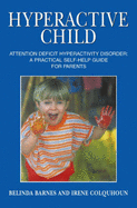 Hyperactive Child: Attention Deficit Hyperactivity Disorder - A Practical Self Help Guide for Parents