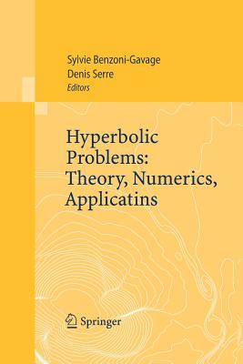 Hyperbolic Problems: Theory, Numerics, Applications: Proceedings of the Eleventh International Conference on Hyperbolic Problems Held in Ecole Normale Suprieure, Lyon, July 17-21, 2006 - Benzoni-Gavage, Sylvie (Editor), and Serre, Denis (Editor)