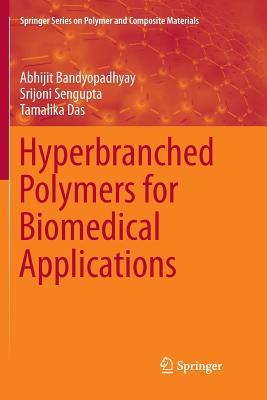 Hyperbranched Polymers for Biomedical Applications - Bandyopadhyay, Abhijit, and SenGupta, Srijoni, and Das, Tamalika