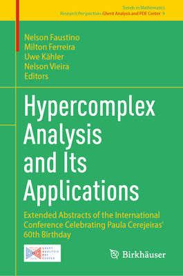 Hypercomplex Analysis and Its Applications: Extended Abstracts of the International Conference Celebrating Paula Cerejeiras' 60th Birthday - Faustino, Nelson (Editor), and Ferreira, Milton (Editor), and Khler, Uwe (Editor)