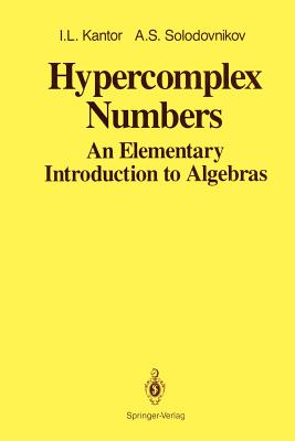 Hypercomplex Numbers: An Elementary Introduction to Algebras - Kantor, I L, and Shenitzer, Abe (Translated by), and Solodovnikov, A S