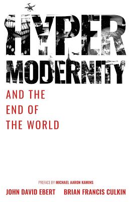 Hypermodernity and The End of The World - Culkin, Brian Francis, and Kamins, Michael Aaron (Preface by), and Ebert, John David