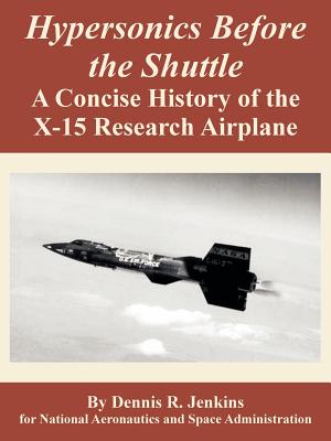 Hypersonics Before the Shuttle: A Concise History of the X-15 Research Airplane - Jenkins, Dennis R, and N a S a