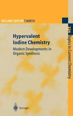 Hypervalent Iodine Chemistry: Modern Developments in Organic Synthesis - Wirth, Thomas (Editor), and Kita, Y (Contributions by), and Koser, G F (Contributions by)