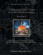 Hypnerotomachia Poliphili: AN ARCHITECTURAL VISION FROM THE FIRST RENAISSANCE, VOLUME I: Volume I