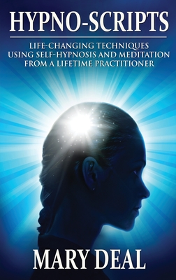 Hypno-Scripts: Life-Changing Techniques Using Self-Hypnosis And Meditation From A Lifetime Practitioner - Deal, Mary