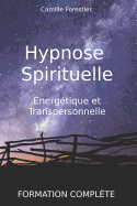 Hypnose spirituelle, ?nerg?tique et transpersonnelle: Formation compl?te