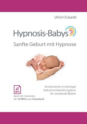 Hypnosis-Babys - sanfte Geburt mit Hypnose: Hypnose und Mentaltraining f?r werdende M?tter - Eckardt, Ulrich