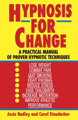 Hypnosis for Change: A Practical Manual of Proven Hypnotic Techniques - Hadley, Josie