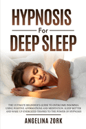 Hypnosis for Deep Sleep: The Ultimate Beginner's Guide to Overcome Insomnia Using Positive Affirmations and Meditation. Sleep Better and Wake Up Energized Thanks to the Power of Hypnosis