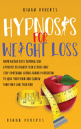 Hypnosis for Weight Loss: Rapid Weight Loss through Self-Hypnosis to Achieve Self-Esteem and Stop Emotional Eating. Guided Meditation to Heal Your Mind and Change Your Body and Lifestyle