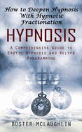 Hypnosis: How to Deepen Hypnosis With Hypnotic Fractionation (A Comprehensive Guide to Erotic Hypnosis and Relyfe Programming)