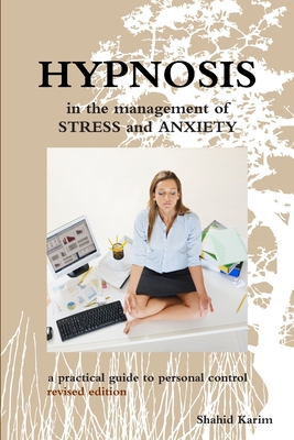 Hypnosis in the Management of Stress and Anxiety a practical guide to personal control - Karim, Shahid
