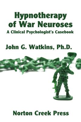 Hypnotherapy of War Neuroses: A Clinical Psychologist's Casebook - Watkins, John G, and Plamondon, Robert (Foreword by)