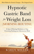 Hypnotic Gastric Band for Weight Loss (Morning Routine): 21 Days of Morning Meditation to Stop Overeating Hacking your Subconscious Mind (Mini Habits for Atomic Changes - The Original Series)