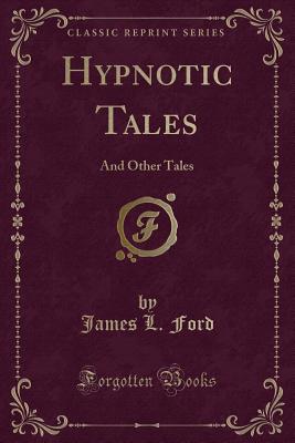 Hypnotic Tales: And Other Tales (Classic Reprint) - Ford, James L