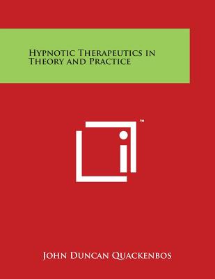 Hypnotic Therapeutics in Theory and Practice - Quackenbos, John Duncan