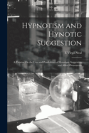 Hypnotism and Hynotic Suggestion: A Treatise on the Uses and Possibilities of Hynotism, Suggestion and Allied Phenomena