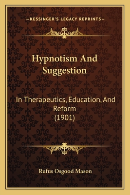 Hypnotism and Suggestion: In Therapeutics, Education, and Reform (1901) - Mason, Rufus Osgood