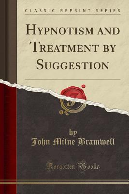 Hypnotism and Treatment by Suggestion (Classic Reprint) - Bramwell, John Milne