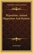 Hypnotism, Animal Magnetism and Hysteria