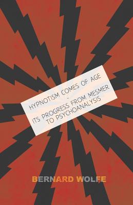 Hypnotism Comes of Age - Its Progress from Mesmer to Psychoanalysis - Wolfe, Bernard