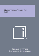 Hypnotism Comes of Age - Wolfe, Bernard, and Rosenthal, Raymond, Professor