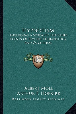 Hypnotism: Including A Study Of The Chief Points Of Psycho-Therapeutics And Occultism - Moll, Albert, and Hopkirk, Arthur F (Translated by)