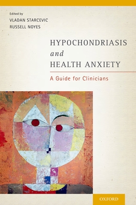 Hypochondriasis and Health Anxiety: A Guide for Clinicians - Starcevic, Vladan (Editor), and Noyes, Russell, Jr. (Editor)