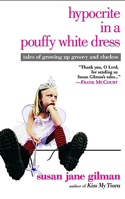 Hypocrite in a Pouffy White Dress: Tales of Growing Up Groovy and Clueless - Gilman, Susan Jane