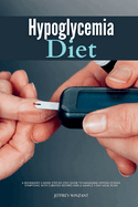 Hypoglycemia Diet: A Beginner's 3-Week Step-by-Step Guide to Managing Hypoglycemia Symptoms, with Curated Recipes and a Sample 7-Day Meal Plan