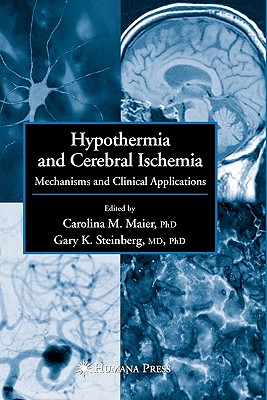 Hypothermia and Cerebral Ischemia: Mechanisms and Clinical Applications - Maier, Carolina M. (Editor), and Steinberg, Gary K. (Editor)