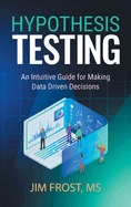 Hypothesis Testing: An Intuitive Guide for Making Data Driven Decisions