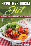 Hypothyroidism Diet [Second Edition]: Recipes for Hypothyroidism and Losing Weight Fast