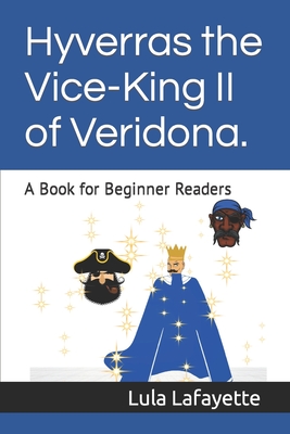 Hyverras the Vice-King II of Veridona.: A Book for Beginner Readers - Lafayette, Lula