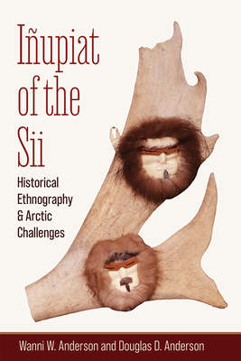 Iupiat of the Sii: Historical Ethnography and Arctic Challenges - Anderson, Wanni W, and Anderson, Douglas D