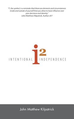 i^2: Intentional Independence - Kilpatrick, John Matthew