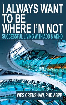 I Always Want to Be Where I'm Not: Successful Living with ADD and ADHD - Crenshaw, Wes