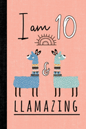 I Am 10 and Llamazing: A Llama Journal for 10 Year Old Girls