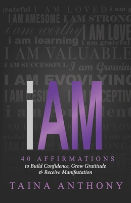 I Am: 40 Affirmations to Build Confidence, Grow Gratitude, and Receive Manifestation - Bell, Adrienne E (Editor), and McCoy, Chelsia (Editor), and Anthony, Taina