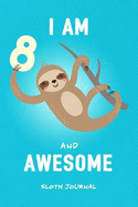 I Am 8 and Awesome Sloth Journal: Happy Birthday Notebook for 8 Year Old Boy Girl / 6x9 Unique Diary / 100 Blank Lined Pages / Cute Composition Book (Sloth Birthday Gift)
