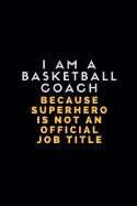 I Am a Basketball Coach Because Superhero Is Not an Official Job Title: Customised Journal for Writing Basketball Notes