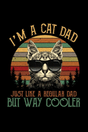 I' Am a Cat Dad Just Like a Regular Dad But Way Cooler: Cat Journal For Cat Dad Gifts For Cat Dad 6" x 9" Line Ruled 100 Pages Soft Matte Cover Journal For Cat Lovers Write In Cat Gifts Notebook (Gifts For Cat Lovers and Cat Dad)