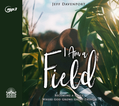 I Am a Field: Becoming a Place Where God Grows Great Things - Davenport, Jeff (Narrator)