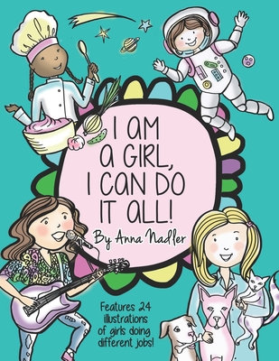 I am a girl, I can do it all!: A Unique and Fun Coloring Book Designed to Inspire and Motivate Girls; features 24 illustrations of girls working in different professions! - Nadler, Anna