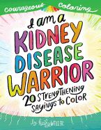 I Am a Kidney Disease Warrior: 20 Strengthening Sayings to Color: Kidney Disease Coloring Book, Kidney Support, Kidney Failure, Dialysis Support, Kathy Weller Books, Courageous Coloring